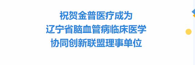 祝贺金普医疗成为辽宁省脑血管病临床医学协同创新联盟理事单位